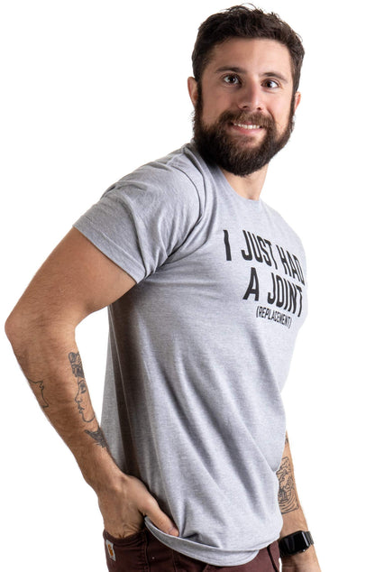 I Just had a Joint (Replacement) | Funny Tee Surgery Hip Shoulder Knee Men T-Shirt