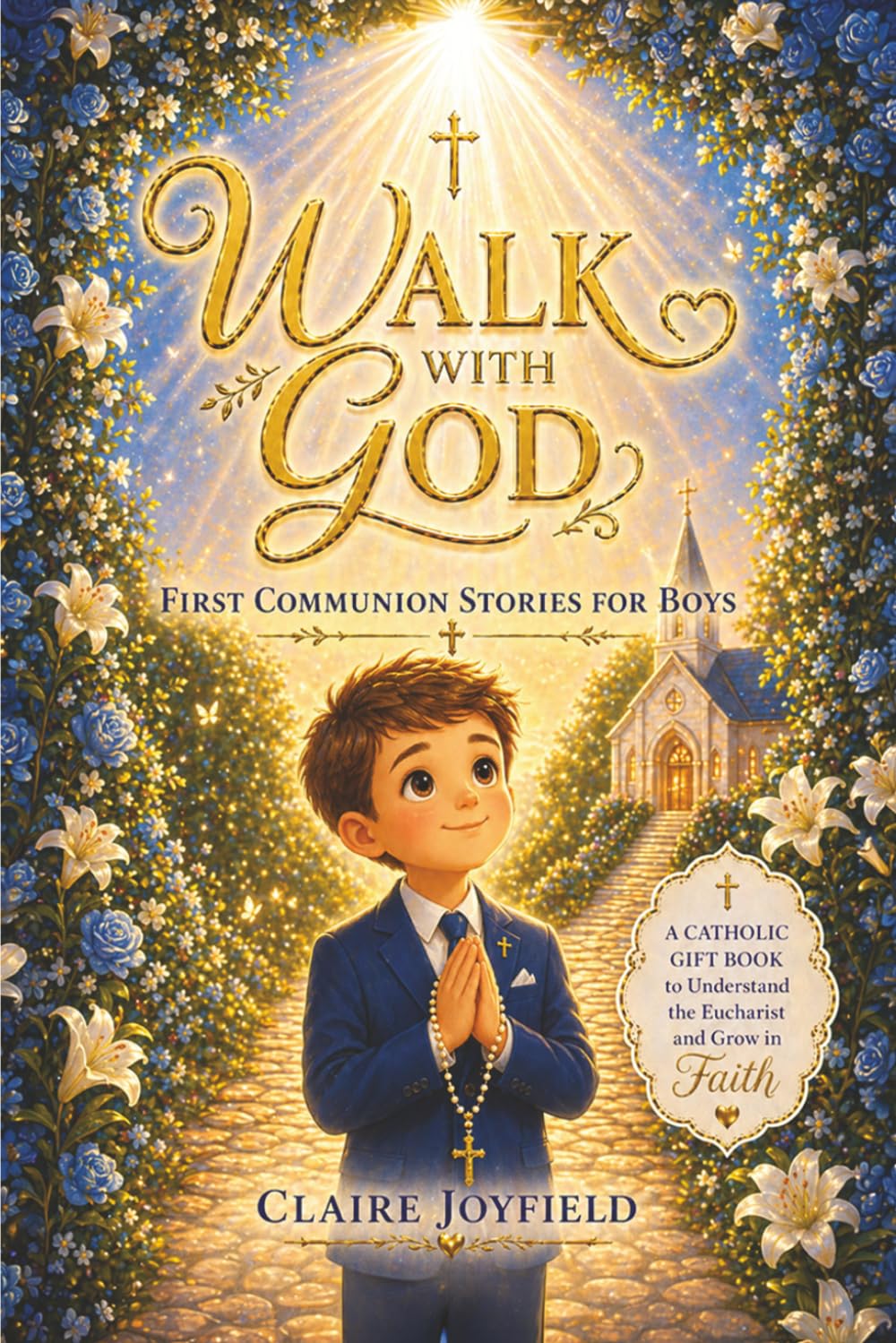 First Communion Stories for Boys: Walk with God: A Heartwarming Catholic Gift Book for Boys to Grow in Faith, Understand the Eucharist, and Build a Strong Spiritual Foundation