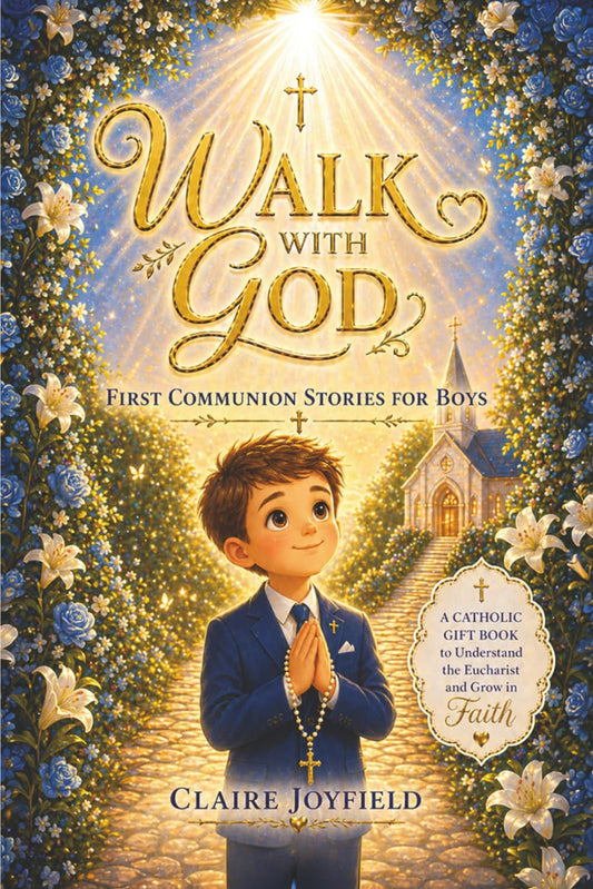 First Communion Stories for Boys: Walk with God: A Heartwarming Catholic Gift Book for Boys to Grow in Faith, Understand the Eucharist, and Build a Strong Spiritual Foundation