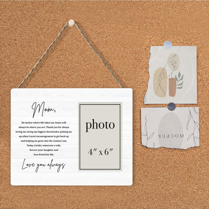 Mother of the Bride Gifts Picture Frame, Wedding Gifts for Mom from Bride Daughter, Love You Always Mom Photo Frame for 4 x 6 Inch Photo