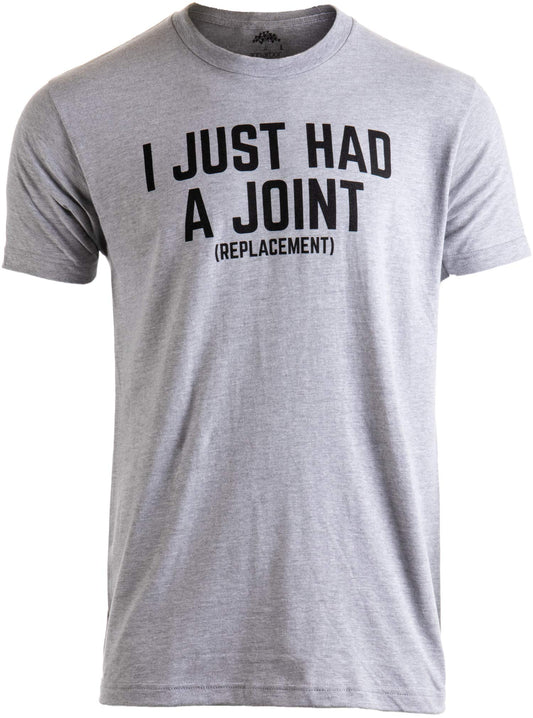 I Just had a Joint (Replacement) | Funny Tee Surgery Hip Shoulder Knee Men T-Shirt