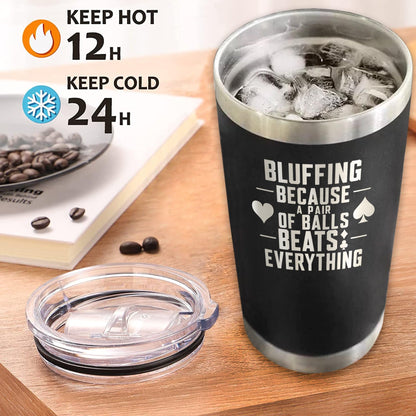 Bluffing Because A Pair Of Balls Beats Everything - Bluffing Tumbler - Engraved Stainless Steel Poker Tumbler - Funny Adult Humor Gift - Funny Poker Mug - Poker Gift For Him, 20oz, Black