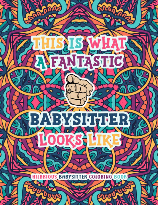 Hilarious Babysitter Coloring Book: Funny and Appreciation Quotes to Color | Babysitter Gifts For Women | Present Ideas For Birthday, Christmas, Retirement or Casual.