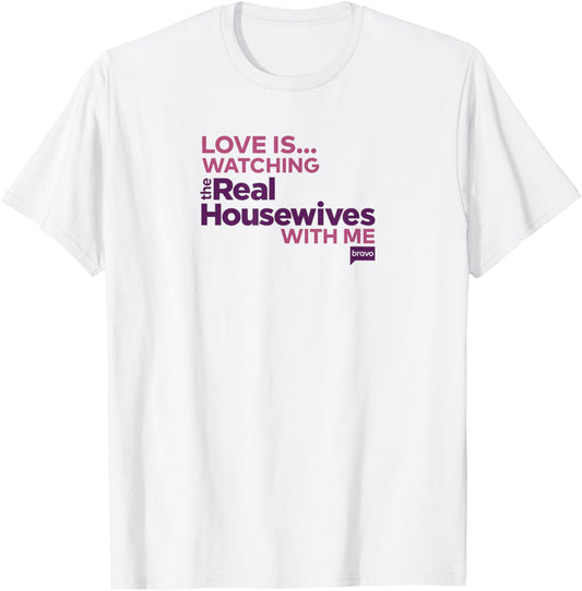 Bravo Love is... Watching Real Housewives with Me T-Shirt